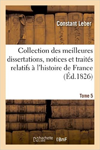 Collection des meilleures dissertations, notices et traités relatifs à l'histoire de France. Tome 5: : composée en grande partie de pièces rares ou qui n'ont jamais été publiées séparément... indir
