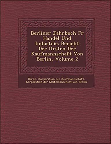 indir Berliner Jahrbuch F R Handel Und Industrie: Bericht Der Ltesten Der Kaufmannschaft Von Berlin, Volume 2