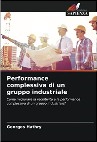 تحميل Performance complessiva di un gruppo industriale: Come migliorare la redditività e la performance complessiva di un gruppo industriale? (Italian Edition)