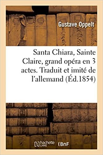 Santa Chiara, Sainte Claire, grand opéra en 3 actes. Traduit et imité de l'allemand (Arts)