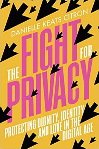 The Fight for Privacy: Protecting Dignity, Identity and Love in our Digital Age