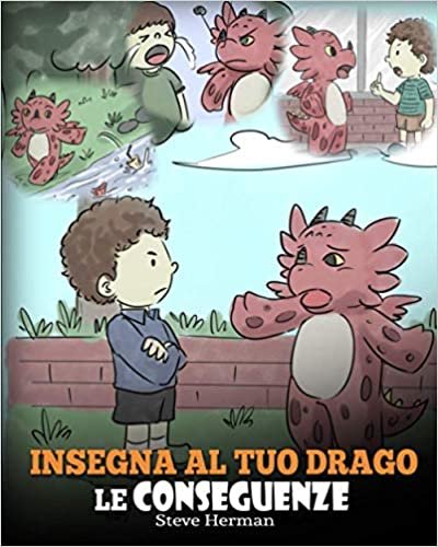 Insegna al tuo drago le conseguenze: (Teach Your Dragon To Understand Consequences) Una simpatica storia per bambini, per educarli a comprendere le ... positive. (My Dragon Books Italiano, Band 14) indir
