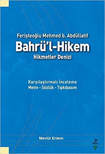 Ferişteoğlu Mehmed B. Abdüllatif Bahrü’l - Hikem Hikmetler Denizi: Karşılaştırmalı İnceleme Metin - Sözlük - Tıpkıbasım indir