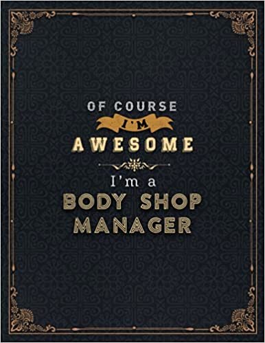 Body Shop Manager Lined Notebook - Of Course I'm Awesome I'm A Body Shop Manager Job Title Working Cover Daily Journal: 110 Pages, 8.5 x 11 inch, ... Organizer, A4, 21.59 x 27.94 cm, Lesson, Life indir
