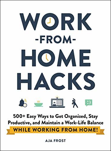 Work-from-Home Hacks: 500+ Easy Ways to Get Organized, Stay Productive, and Maintain a Work-Life Balance While Working from Home! (English Edition)