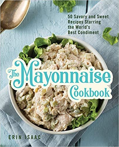 ダウンロード  The Mayonnaise Cookbook: 50 Savory and Sweet Recipes Starring the World's Best Condiment 本