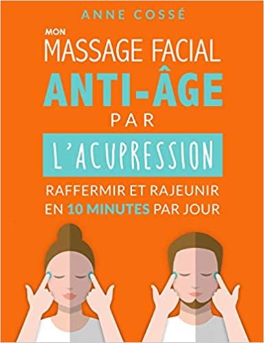 Mon Massage Facial Anti-Age par l'Acupression: Raffermir et Rajeunir en 10 Minutes par Jour indir