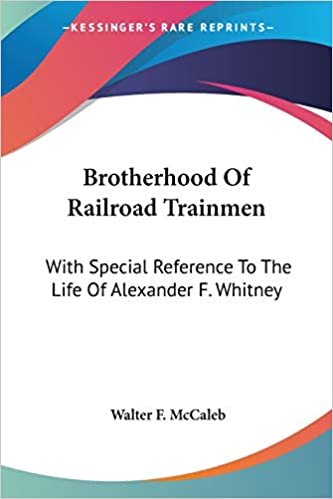 indir Brotherhood Of Railroad Trainmen: With Special Reference To The Life Of Alexander F. Whitney