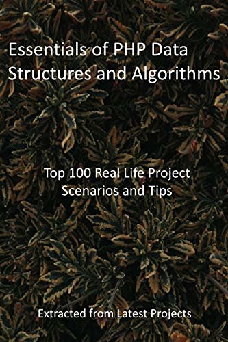 Essentials of PHP Data Structures and Algorithms: Top 100 Real Life Project Scenarios and Tips : Extracted from Latest Projects (English Edition) ダウンロード