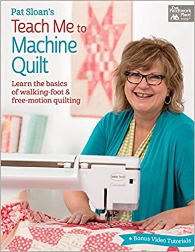 Pat Sloan's Teach Me to Machine Quilt: Learn the Basics of Walking Foot and Free-motion Quilting (That Patchwork Place)