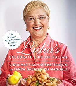 Lidia's Celebrate Like an Italian: 220 Foolproof Recipes That Make Every Meal a Party: A Cookbook (English Edition)