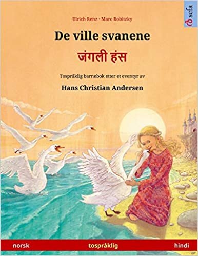 De ville svanene - ग स (norsk - hindi): Tospråklig barnebok etter et eventyr av Hans Christian Andersen (Sefa Bildebøker På to Språk)