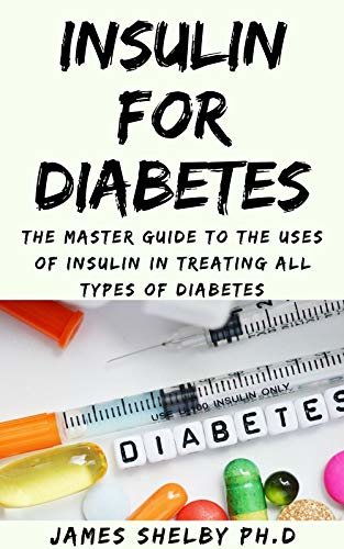 INSULIN FOR DIABETES : The Master Guide To The Uses Of Insulin In Treating All Types Of Diabetes (English Edition) ダウンロード