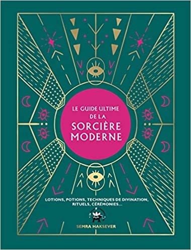 Le guide ultime de la sorcière moderne: lotions, potions, techniques de divination, rituels, cérémonies... (Famille / Santé) indir