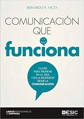 Comunicación que funciona: Claves para triunfar en la vida y en la profesión desde la comunicación indir