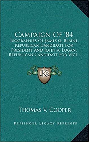 indir Campaign of &#39;84: Biographies of James G. Blaine, Republican Candidate for President and John A. Logan, Republican Candidate for Vice-President (1884)