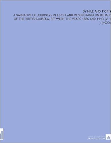 By Nile and Tigris: A Narrative of Journeys in Egypt and Mesopotamia on Behalf of the British Museum Between the Years 1886 and 1913 (V. 1 ) (1920) indir