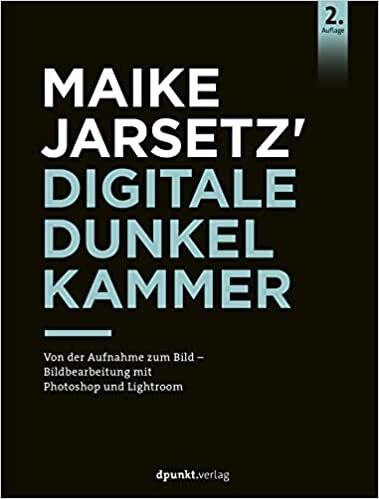 تحميل Maike Jarsetz&#39; digitale Dunkelkammer: Von der Aufnahme zum Bild - Bildbearbeitung mit Photoshop und Lightroom