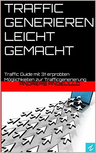 Traffic generieren leicht gemacht: Traffic Guide mit 31 erprobten Möglichkeiten zur Trafficgenerierung (German Edition)