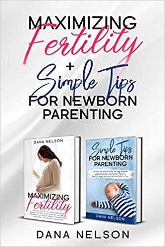 اقرأ Maximizing Fertility + Simple Tips For Newborn Parenting: A Proven Guide to a Successful Pregnancy And An Effective Parenting Guide For Your Newborns Care and Healthy Development الكتاب الاليكتروني 