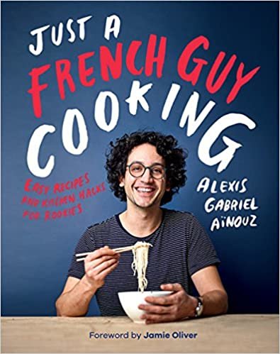 ダウンロード  Just a French Guy Cooking: Easy Recipes and Kitchen Hacks for Rookies 本