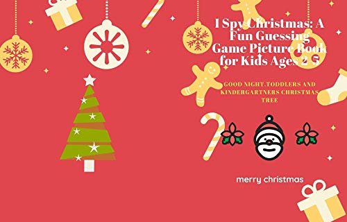 I Spy Christmas: A Fun Guessing Game Picture Book for Kids Ages 2-5, good night,Toddlers and Kindergartners christmas tree: ( Picture Puzzle Book for Kids ... Kids Holiday Edition 4) (English Edition)