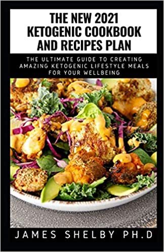 THE NEW 2021 KETOGENIC COOKBOOK AND RECIPES PLAN: The Ultimate Guide To Creating Amazing Ketogenic Lifestyle Meals For Your Wellbeing