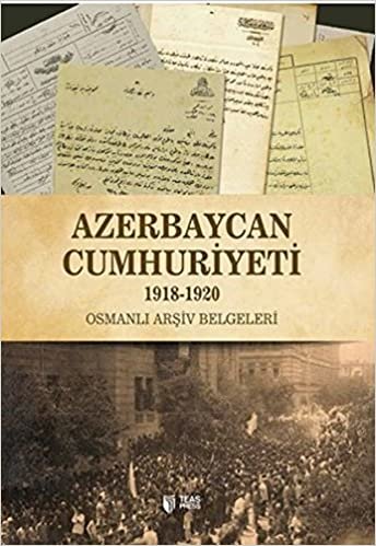 Azerbaycan Cumhuriyeti 1918 1920: Osmanlı Arşiv Belgeleri indir