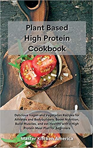 Planet Based High Protein Cookbook: Delicious Vegan and Vegetarian Recipes for Athletes and Bodybuilders. Boost Nutrition, Build Muscles, and eat Healthy with a High Protein Meal Plan for Beginners