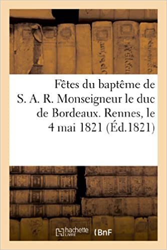 Fêtes du baptême de S. A. R. Monseigneur le duc de Bordeaux. Rennes, le 4 mai 1821 (Litterature) indir