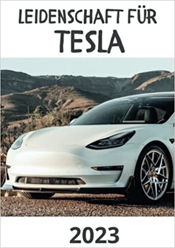 Leidenschaft für Tesla 2023: Kalender / Broschürenkalender / Tischkalender für das Jahr 23 - das perfekte Geschenk für Freunde, Kollegen, zu Weihnachten und Geburtstag