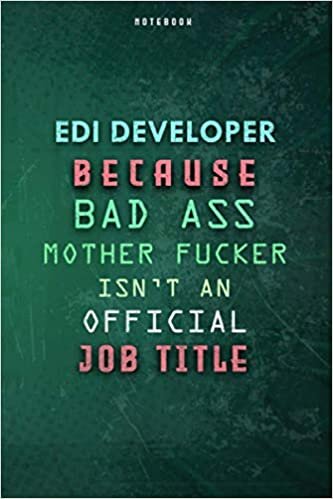 Edi Developer Because Bad Ass Mother F*cker Isn't An Official Job Title Lined Notebook Journal Gift: Planner, To Do List, Over 100 Pages, Paycheck Budget, Gym, Weekly, Daily Journal, 6x9 inch indir