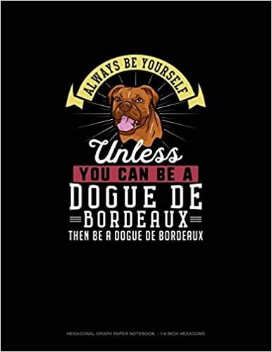 Always Be Yourself Unless You Can Be A Dogue de Bordeaux Then Be A Dogue de Bordeaux: Hexagonal Graph Paper Notebook - 1/4 Inch Hexagons