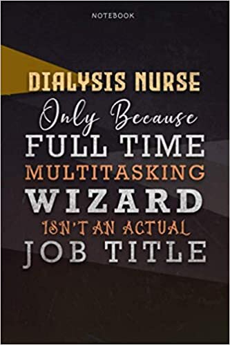 Lined Notebook Journal Dialysis Nurse Only Because Full Time Multitasking Wizard Isn't An Actual Job Title Working Cover: Over 110 Pages, Goals, ... Personal, 6x9 inch, Paycheck Budget, A Blank
