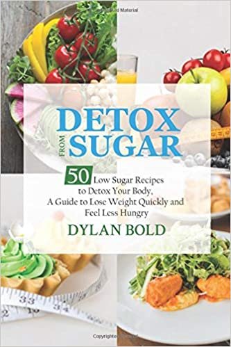 Detox from Sugar: 50 Low Sugar Recipes to Detox Your Body, A Guide to Lose Weight Quickly and Feel Less Hungry