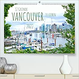 12 Gruende, Vancouver zu lieben. (Premium, hochwertiger DIN A2 Wandkalender 2022, Kunstdruck in Hochglanz): Vancouver - eine der lebenswertesten Staedte der Welt (Monatskalender, 14 Seiten )