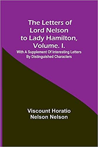 تحميل The Letters of Lord Nelson to Lady Hamilton, Volume. I.: With A Supplement Of Interesting Letters By Distinguished Characters