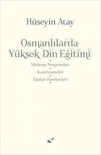 Osmanlılarda Yüksek Din Eğitimi: Medrese Programları - İcazetnameler - Islahat Hareketleri indir