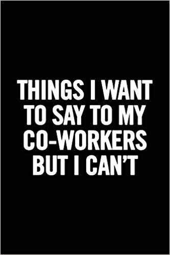 تحميل Things I Want to Say to My Co-Workers But I Can&#39;t: 6x9 Notebook, Lined, 100 Pages. Cool, sarcastic and awesome appreciation gift for employees, staff. Joke gag gift for men, women, husband, wife