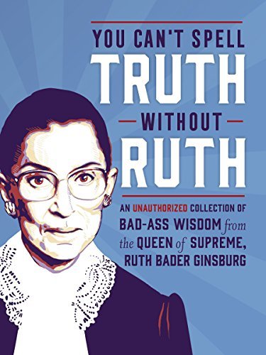 ダウンロード  You Can't Spell Truth Without Ruth: An Unauthorized Collection of Witty & Wise Quotes from the Queen of Supreme, Ruth Bader Ginsburg (English Edition) 本