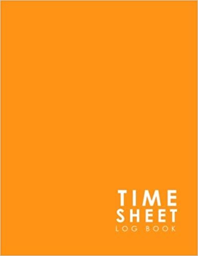 Time Sheet Log Book: Employees Timesheet Template, Timesheet Log Book, Time Recorder For Work Attendance, Work Log Sheet, Minimalist Orange Cover: Volume 19 indir