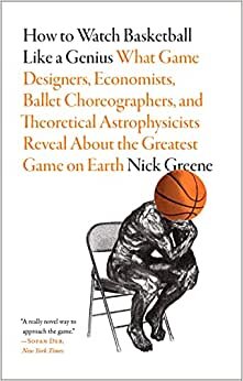 تحميل How to Watch Basketball Like a Genius: What Game Designers, Economists, Ballet Choreographers, and Theoretical Astrophysicists Reveal About the Greatest Game on Earth