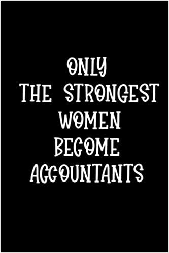 ONLY THE STRONGEST WOMEN BECOME ACCOUNTANTS: Lined Journal Notebook, Funny cute gag Gift Idea for College Graduation or your Office Boss, Coworker, employees, staff, team, wife, husband , rule for writers , men or women who have everything in work