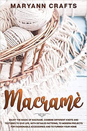 indir Macramè: Enjoy The Magic Of Macramè. Combine Different Knots And Textures To Give Life, With Detailed Patterns, To Modern Projects For Fashionable Accessories And To Furnish Your Home