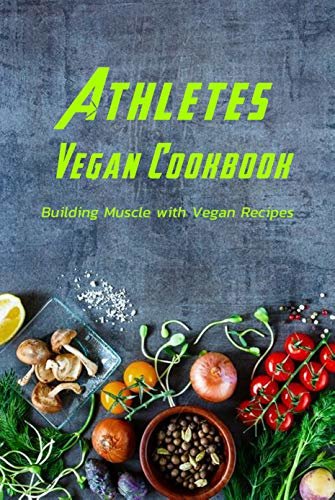 ダウンロード  Athletes Vegan Cookbook: Building Muscle with Vegan Recipes: Vegetarian Recipes for Athletes (English Edition) 本