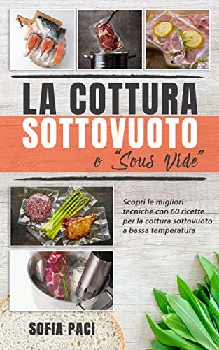ダウンロード  La Cottura Sottovuoto o “Sous-Vide” : Scopri le migliori tecniche con 60 ricette per la cottura sottovuoto a bassa temperatura (Italian Edition) 本