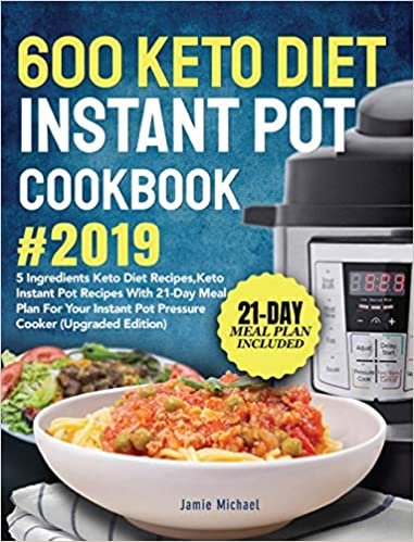 600 Keto Diet Instant Pot Cookbook #2019: 5 Ingredients Keto Diet Recipes, Keto Instant Pot Recipes with 21-Day Meal Plan for Your Instant Pot Pressure Cooker (Upgraded Edition) indir