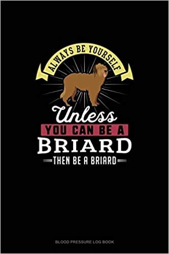 اقرأ Always Be Yourself Unless You Can Be A Briard Then Be A Briard: Blood Pressure Log Book الكتاب الاليكتروني 