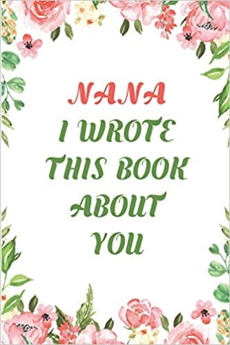 indir Nana I Wrote This Book About You: Fill In The Blank Prompted Book For What You Love About Nana; Perfect Gift For Nana&#39;s Birthday; Mother&#39;s Day; Gift Book for Grandma; Awesome Gift For Nana.