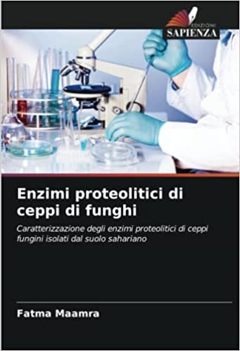 تحميل Enzimi proteolitici di ceppi di funghi: Caratterizzazione degli enzimi proteolitici di ceppi fungini isolati dal suolo sahariano (Italian Edition)